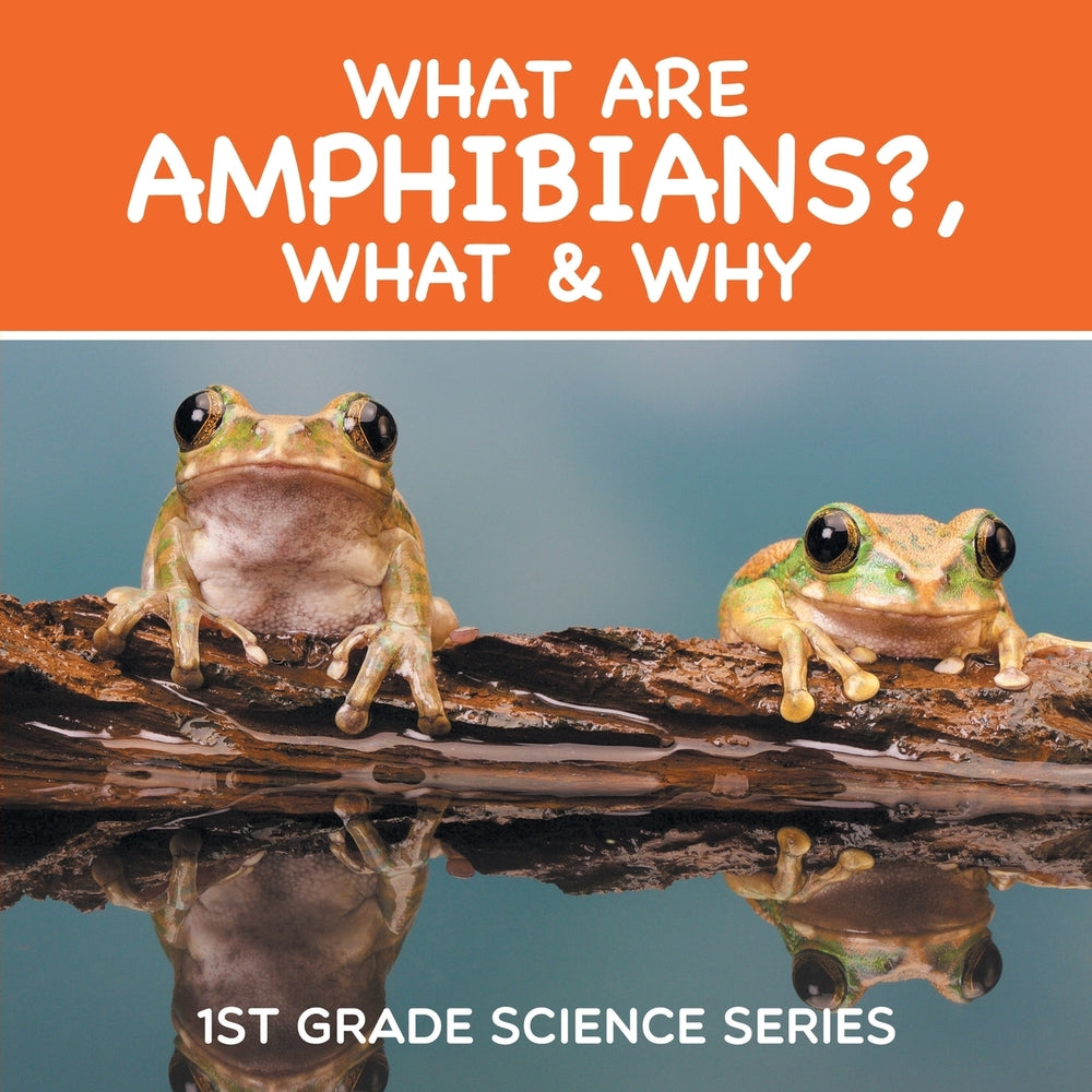 What Are Amphibians What & Why : 1st Grade Science Series