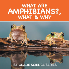 What Are Amphibians What & Why : 1st Grade Science Series