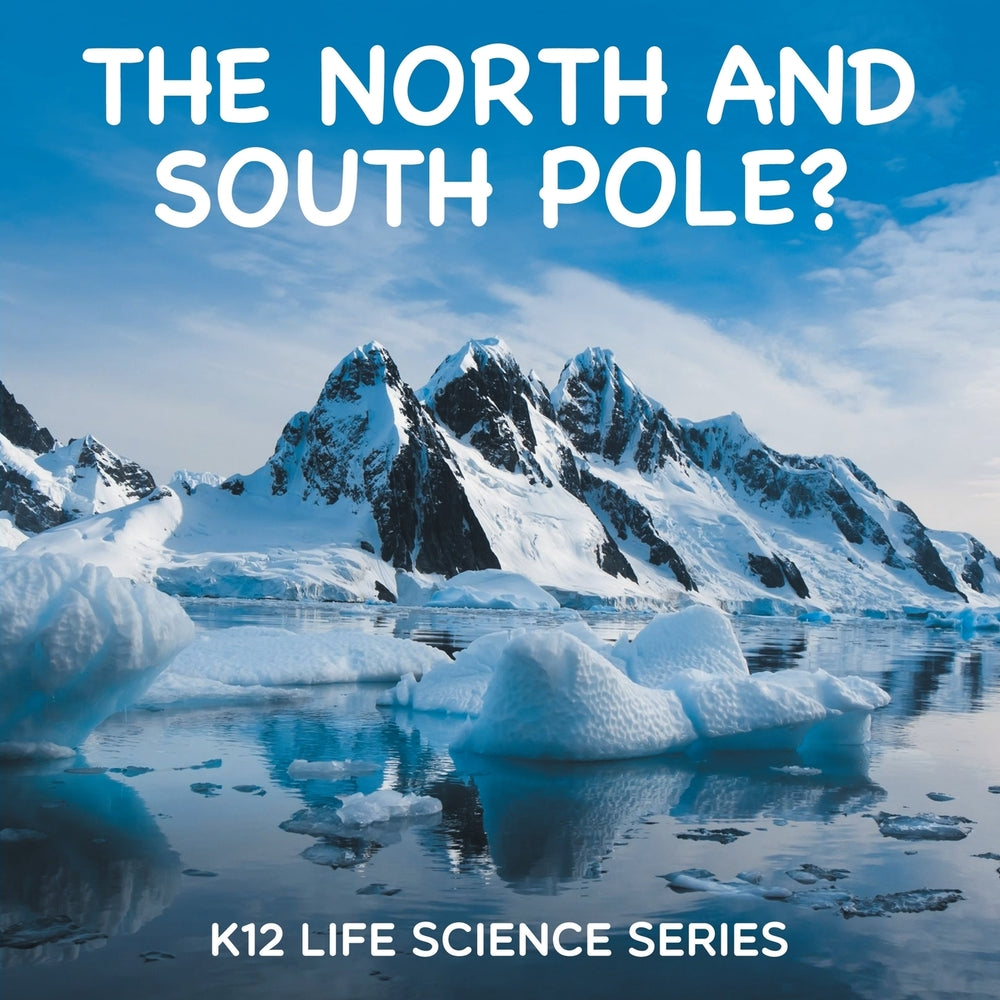 The North and South Pole : K12 Life Science Series