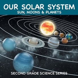 Our Solar System (Sun, Moons & Planets) : Second Grade Science Series