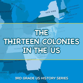 The Thirteen Colonies In The US : 3rd Grade US History Series