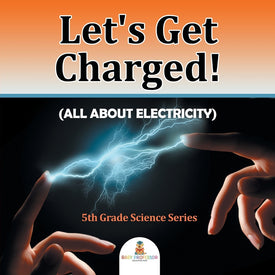 Let's Get Charged! (All About Electricity) : 5th Grade Science Series
