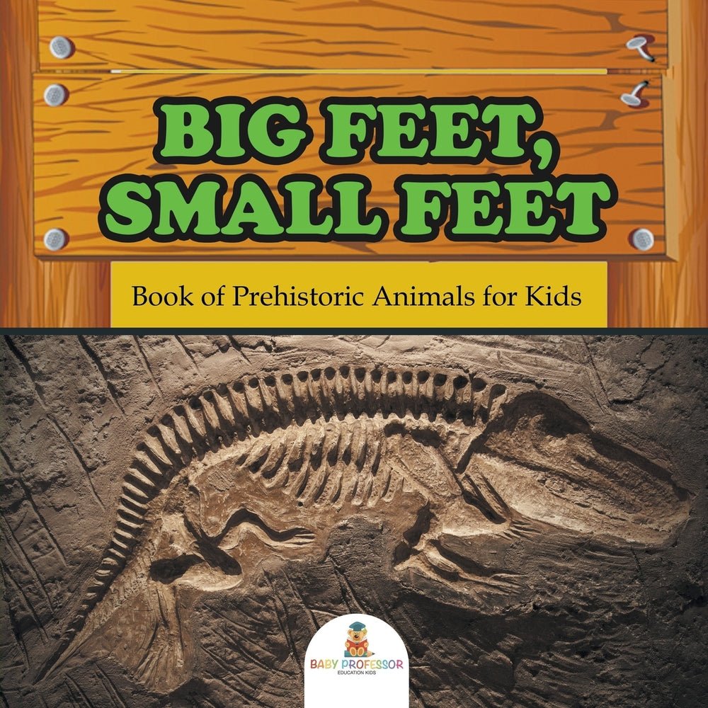 Big Feet, Small Feet : Book of Prehistoric Animals for Kids