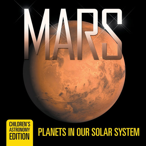 Mars: Planets in Our Solar System | Childrens Astronomy Edition