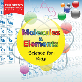 Molecules & Elements: Science for Kids | Children's Chemistry Books Edition