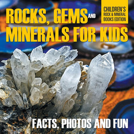 Rocks, Gems and Minerals for Kids: Facts, Photos and Fun | Children's Rock & Mineral Books Edition