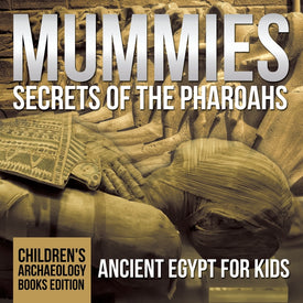 Mummies Secrets of the Pharaohs: Ancient Egypt for Kids | Children's Archaeology Books Edition