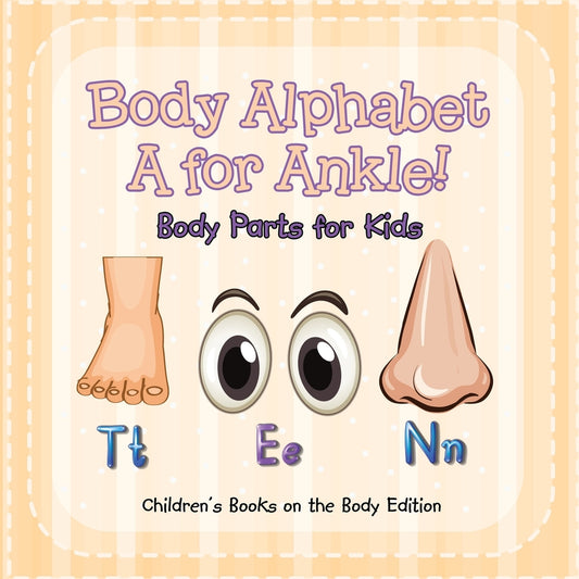Body Alphabet: A for Ankle! Body Parts for Kids | Children's Books on the Body Edition