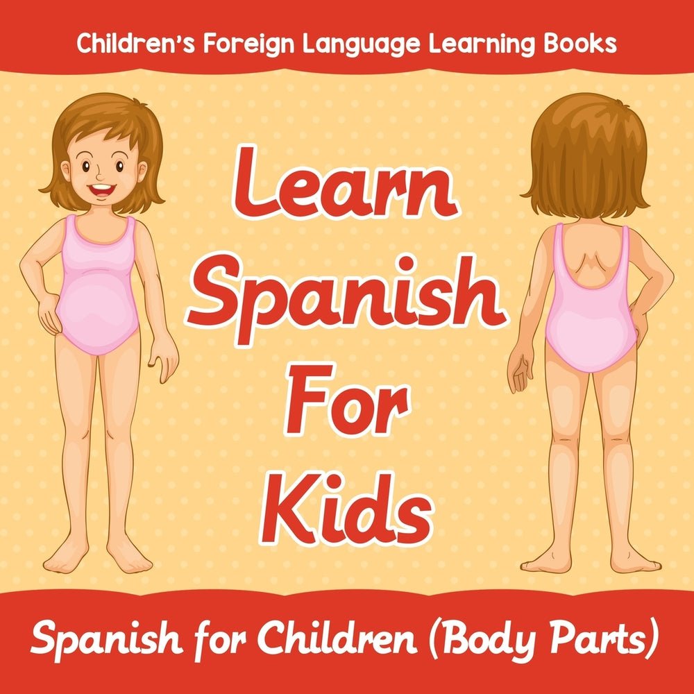 Learn Spanish For Kids: Spanish for Children (Body Parts) | Children's Foreign Language Learning Books