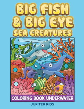 Big Fish & Big Eye Sea Creatures: Coloring Book Underwater