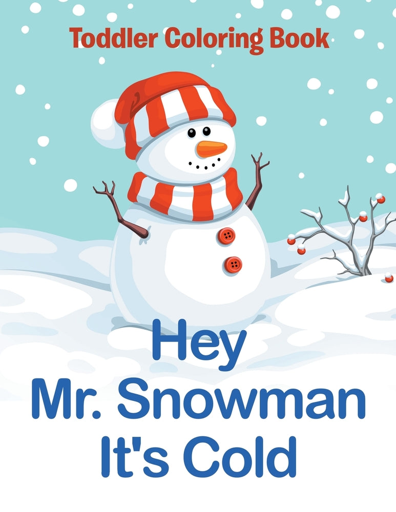 Hey Mr. Snowman Its Cold: Toddler Coloring Book