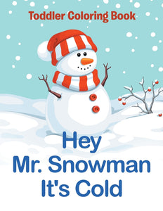 Hey Mr. Snowman Its Cold: Toddler Coloring Book