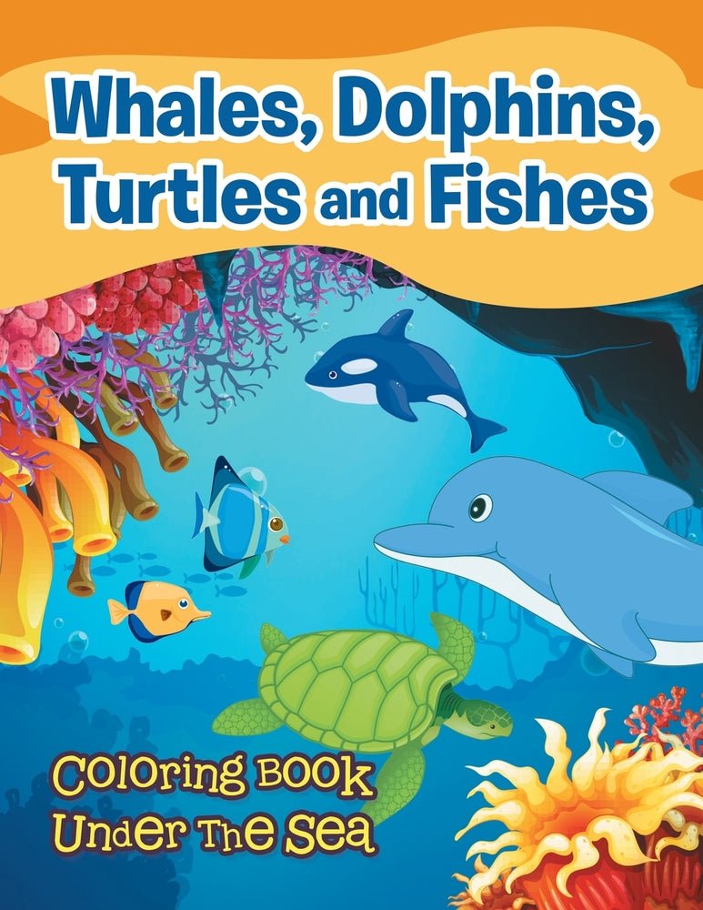 Whales, Dolphins, Turtles and Fishes: Coloring Book Under The Sea