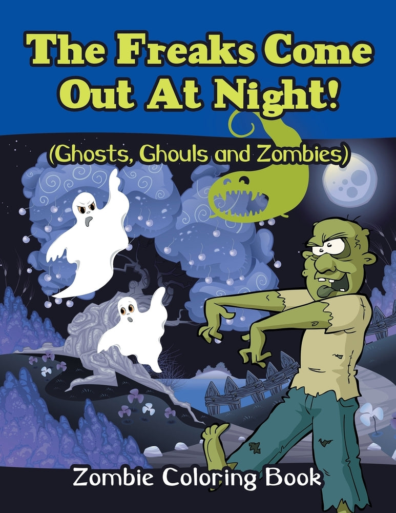 The Freaks Come Out At Night! (Ghosts Ghouls and Zombies): Zombie Coloring Book