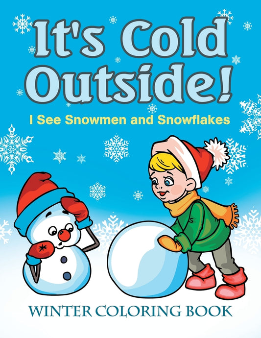 It's Cold Outside! I See Snowmen and Snowflakes: Winter Coloring Book