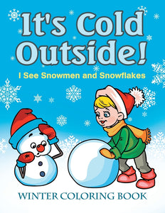Its Cold Outside! I See Snowmen and Snowflakes: Winter Coloring Book
