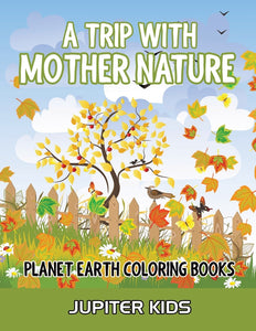 A Trip With Mother Nature: Planet Earth Coloring Books
