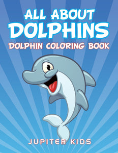 All About Dolphins: Dolphin Coloring Book