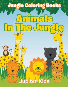 Animals In The Jungle: Jungle Coloring Books