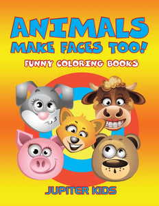 Animals Make Faces Too!: Funny Coloring Books