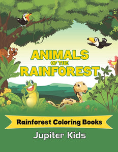 Animals Of The Rainforest: Rainforest Coloring Books