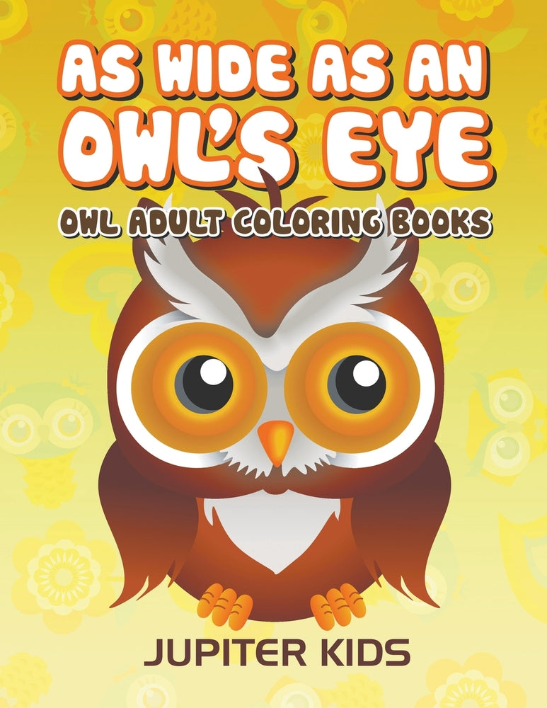 As Wide As an Owls Eye: Owl Adult Coloring Books