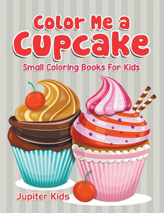 Color Me a Cupcake: Small Coloring Books For Kids