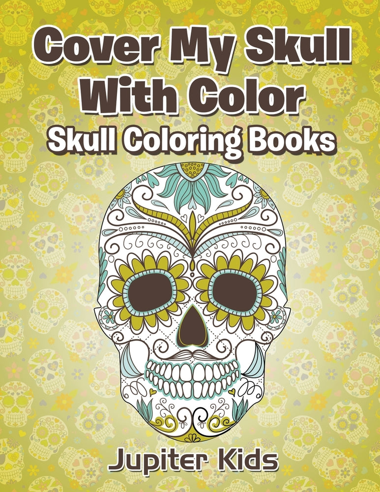 Cover My Skull With Color: Skull Coloring Books