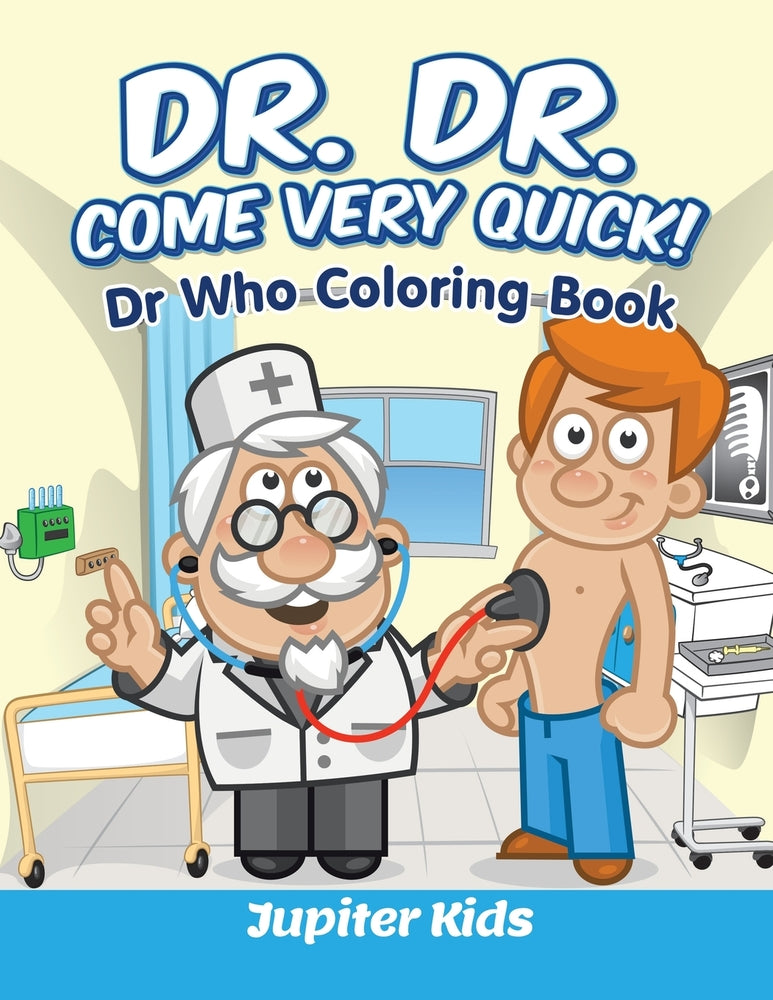 Dr. Dr. Come Very Quick!: Dr In The House Coloring Book