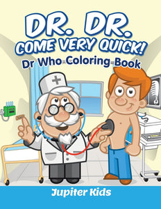 Dr. Dr. Come Very Quick!: Dr In The House Coloring Book