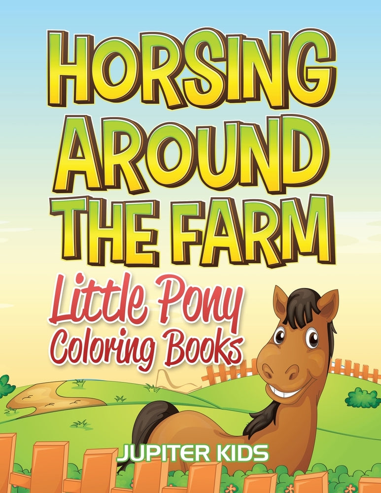 Horsing Around The Farm: Little Pony Coloring Books