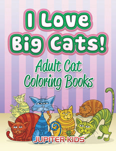 I Love Big Cats!: Adult Cat Coloring Books