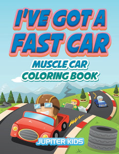 Ive Got A Fast Car: Muscle Car Coloring Book
