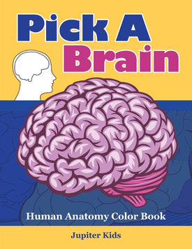 Pick A Brain: Human Anatomy Color Book