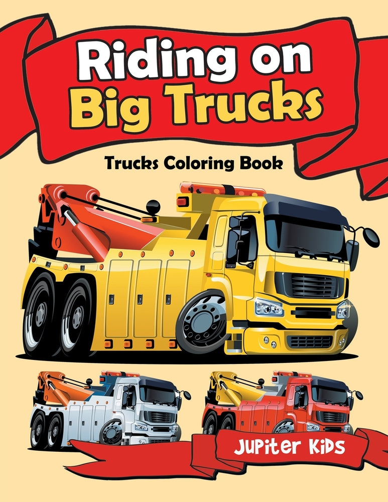 Riding on Big Trucks: Trucks Coloring Book