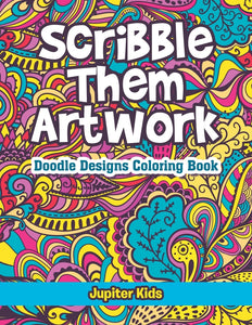 Scribble Them Artwork: Doodle Designs Coloring Book
