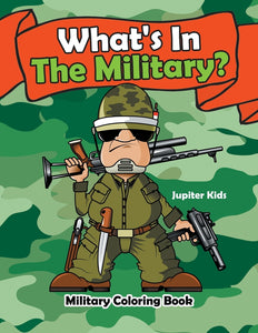 Whats In The Military: Military Coloring Book