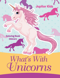 Whats With Unicorns: Coloring Book Unicorn