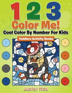 1 2 3 Color Me! Cool Color By Number For Kids: Toddlers Activity Books