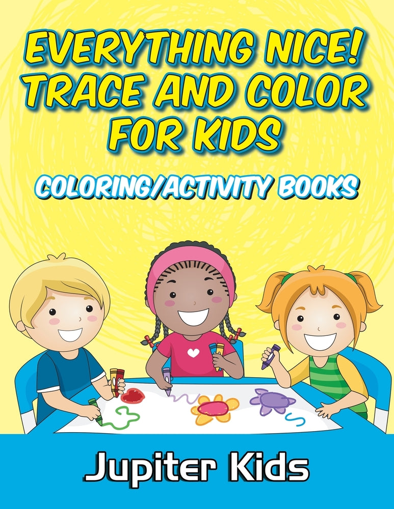 Everything Nice! Trace And Color For Kids: Coloring/Activity Books