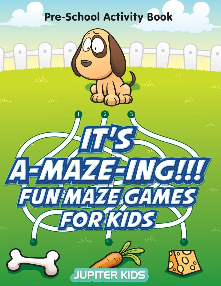 Its A-MAZE-ING!!! Fun Maze Games For Kids: Pre-School Activity Book