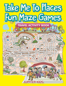 Take Me To Places Fun Maze Games: Travel Activity Book