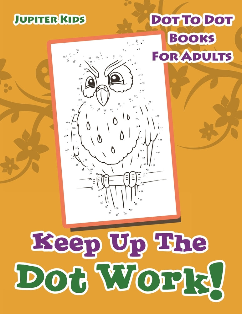 Keep Up The Dot Work!: Dot To Dot Books For Adults