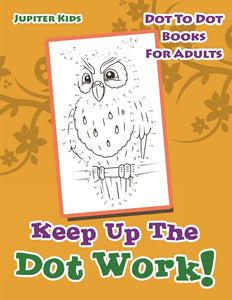 Keep Up The Dot Work!: Dot To Dot Books For Adults