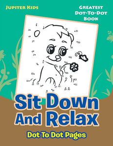 Sit Down And Relax Dot To Dot Pages: Greatest Dot-To-Dot Book