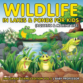 Wildlife in Lakes & Ponds for Kids (Aquatic & Marine Life) | 2nd Grade Science Edition Vol 5