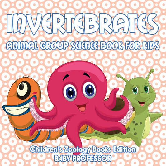 Invertebrates: Animal Group Science Book For Kids | Children's Zoology Books Edition