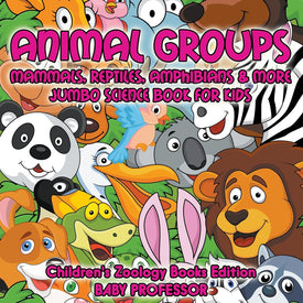 Animal Groups (Mammals, Reptiles, Amphibians & More): Jumbo Science Book for Kids | Children's Zoology Books Edition