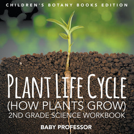 Plant Life Cycle (How Plants Grow): 2nd Grade Science Workbook | Children's Botany Books Edition