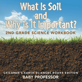 What Is Soil and Why is It Important: 2nd Grade Science Workbook | Childrens Earth Sciences Books Edition